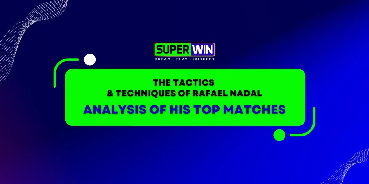 rafael nadal analysis of his top matches